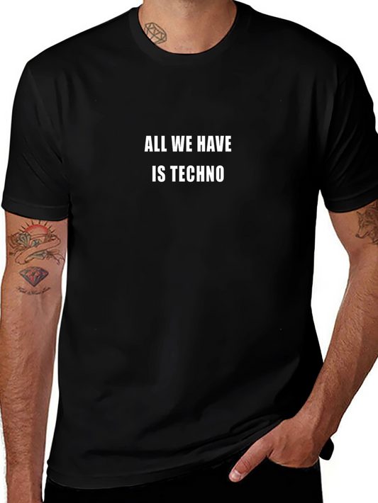All We Have is Techno T-Shirt - Black Crew Neck Tee